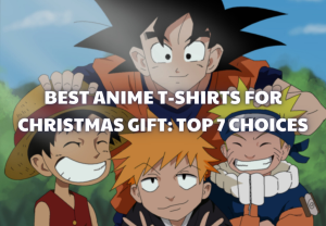 Best Anime T-shirts for Christmas Gift Top 7 Choices